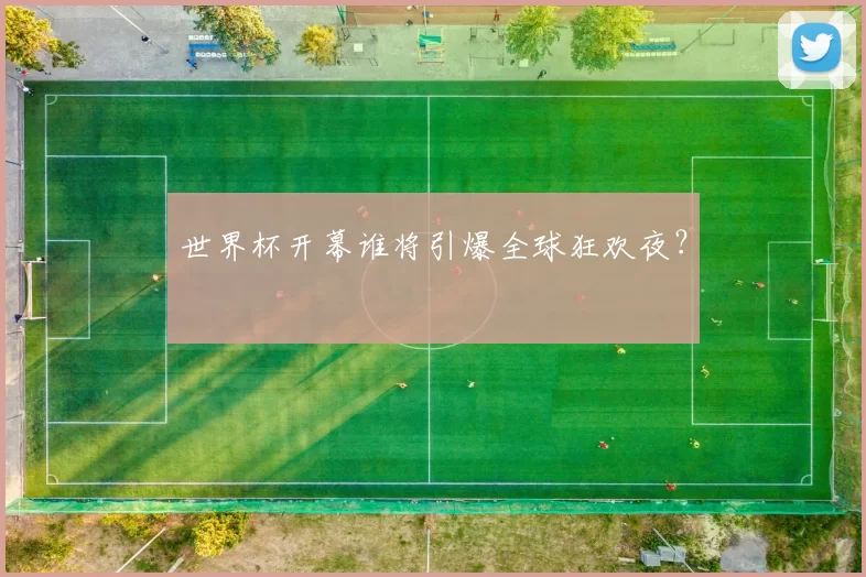 世界杯开幕谁将引爆全球狂欢夜？