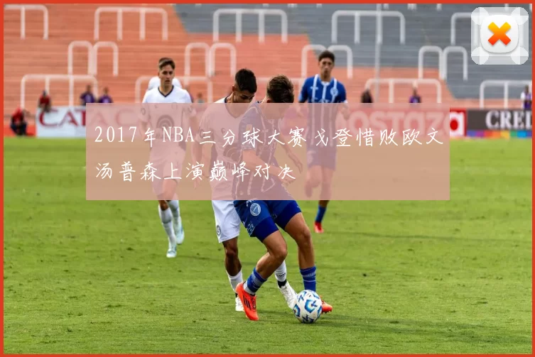 2017年NBA三分球大赛戈登惜败欧文汤普森上演巅峰对决