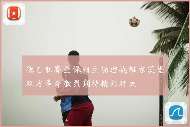 德乙联赛圣保利主场迎战维尔茨堡双方争夺激烈期待精彩对决