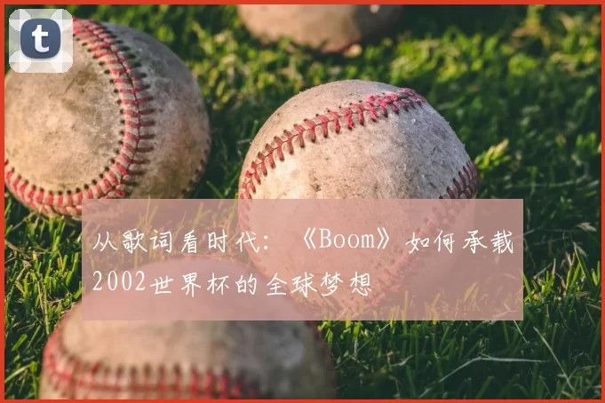 从歌词看时代：《Boom》如何承载2002世界杯的全球梦想