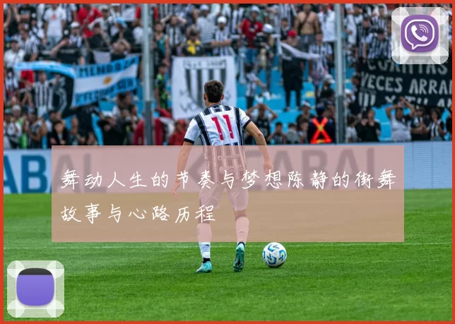 舞动人生的节奏与梦想陈静的街舞故事与心路历程