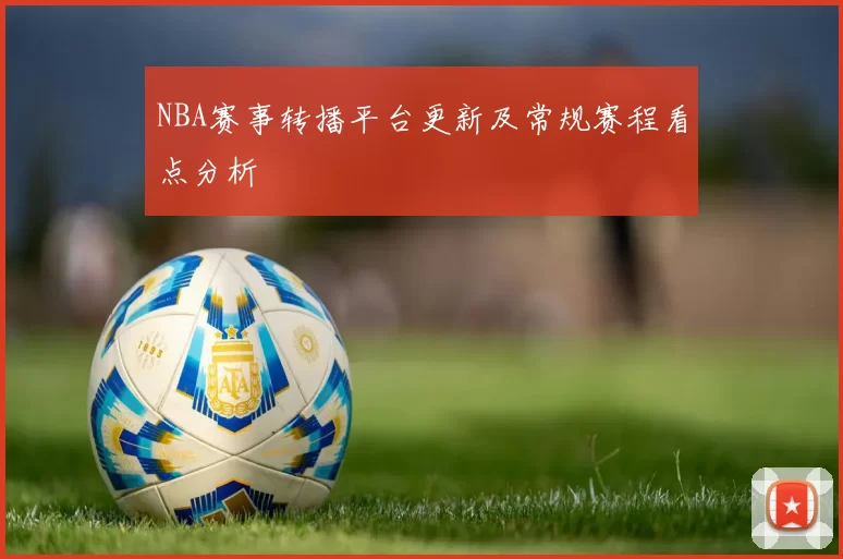 NBA赛事转播平台更新及常规赛程看点分析