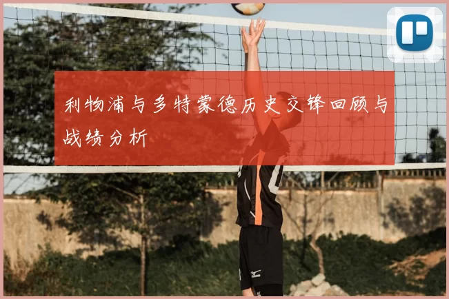 利物浦与多特蒙德历史交锋回顾与战绩分析