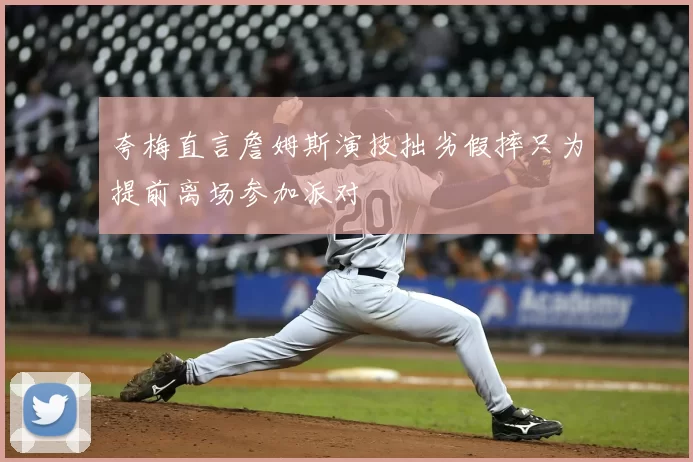 夸梅直言詹姆斯演技拙劣假摔只为提前离场参加派对