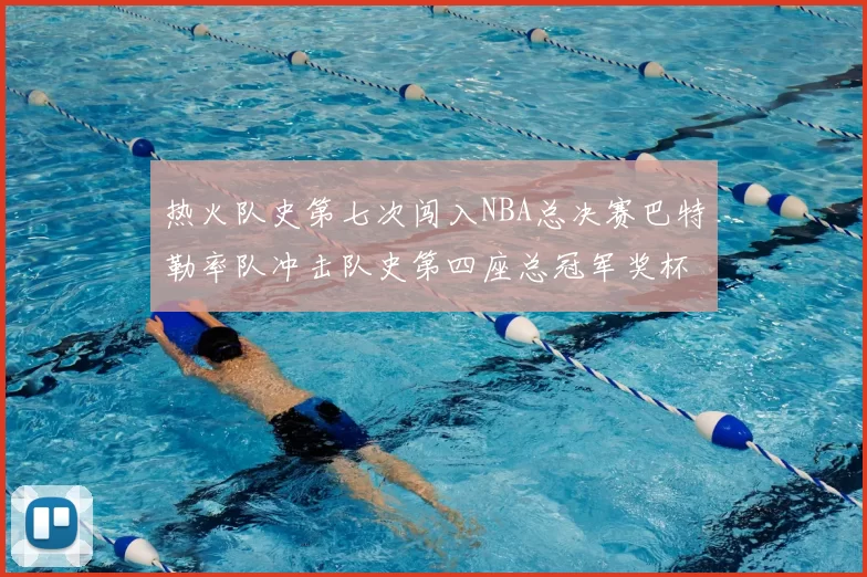 热火队史第七次闯入NBA总决赛巴特勒率队冲击队史第四座总冠军奖杯