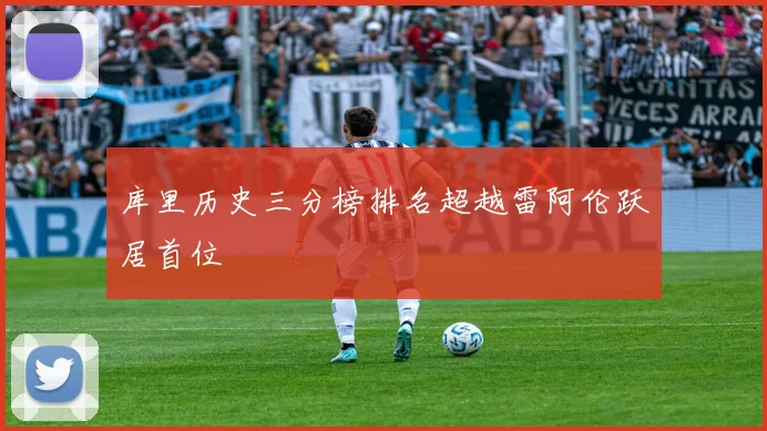 库里历史三分榜排名超越雷阿伦跃居首位