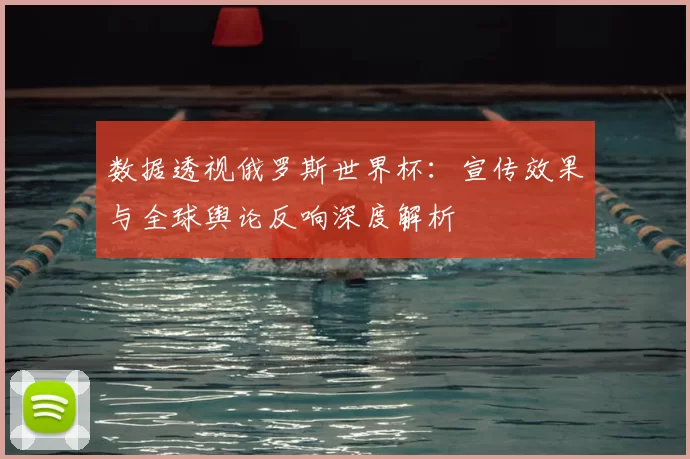 数据透视俄罗斯世界杯：宣传效果与全球舆论反响深度解析