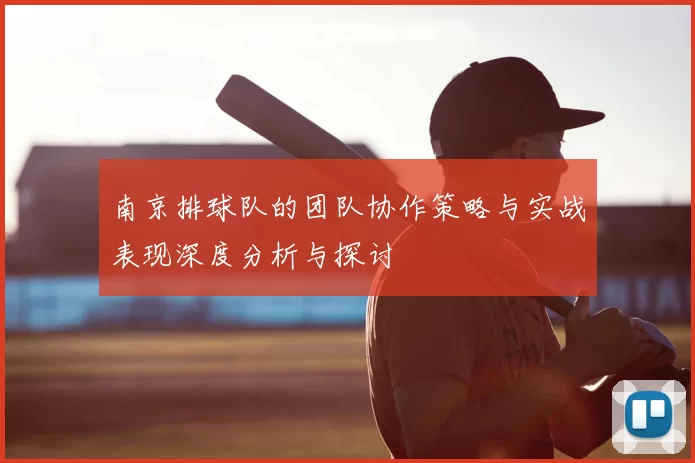 南京排球队的团队协作策略与实战表现深度分析与探讨