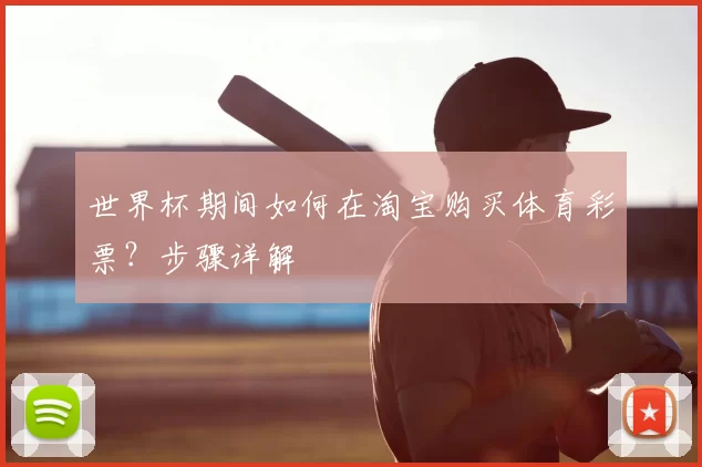 世界杯期间如何在淘宝购买体育彩票?步骤详解