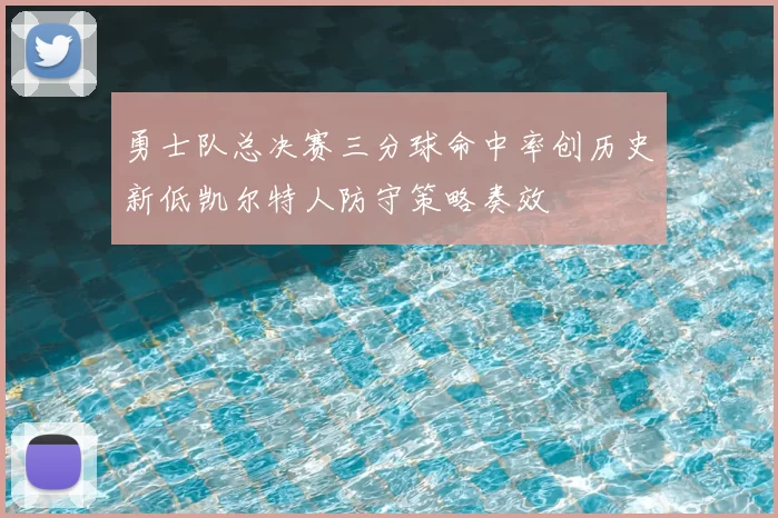 勇士队总决赛三分球命中率创历史新低凯尔特人防守策略奏效