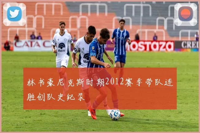 林书豪尼克斯时期2012赛季带队连胜创队史纪录
