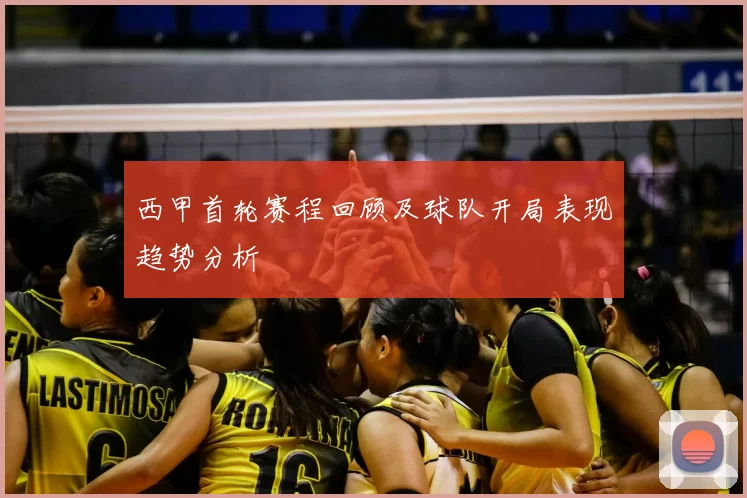 西甲首轮赛程回顾及球队开局表现趋势分析