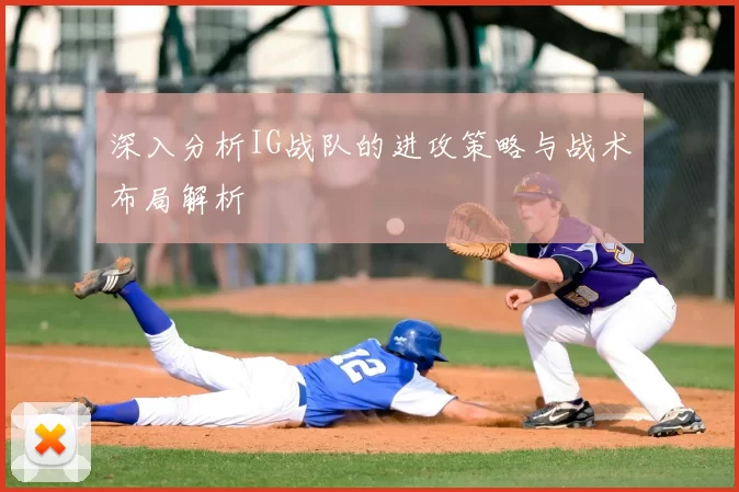 深入分析IG战队的进攻策略与战术布局解析